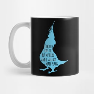 I would love to, but my bird and I already made plans Mug